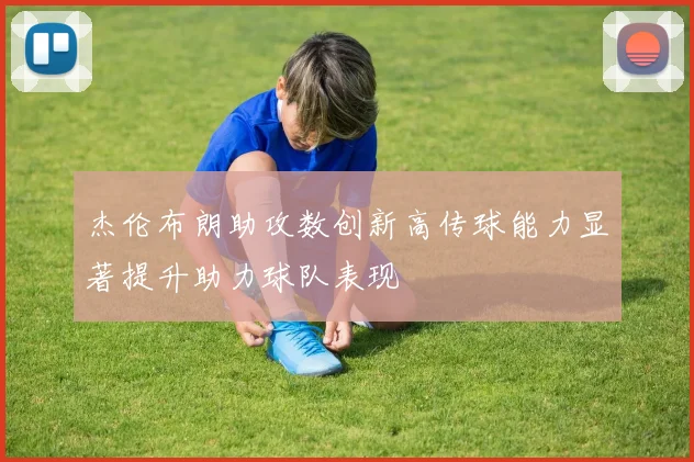 杰伦布朗助攻数创新高传球能力显著提升助力球队表现