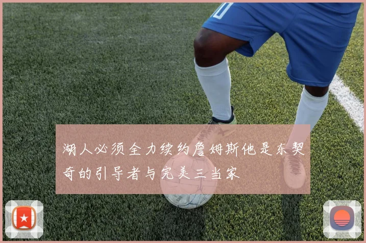 湖人必须全力续约詹姆斯他是东契奇的引导者与完美三当家
