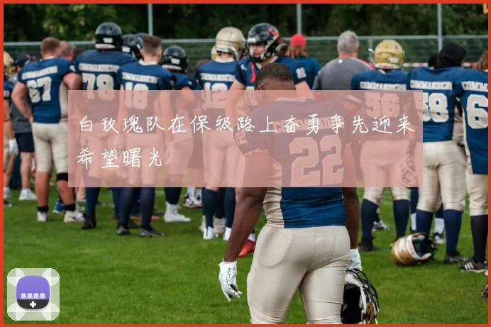 白玫瑰队在保级路上奋勇争先迎来希望曙光