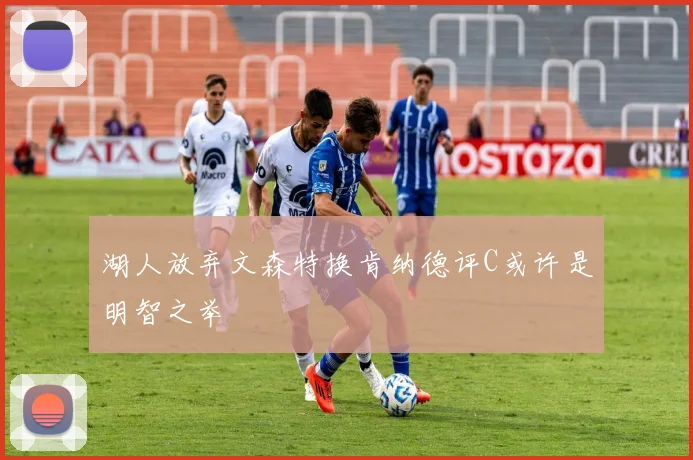 湖人放弃文森特换肯纳德评C或许是明智之举